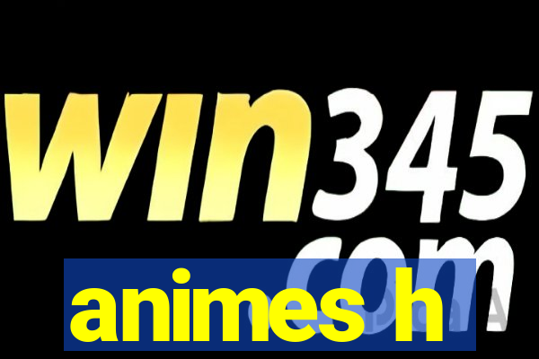 animes h